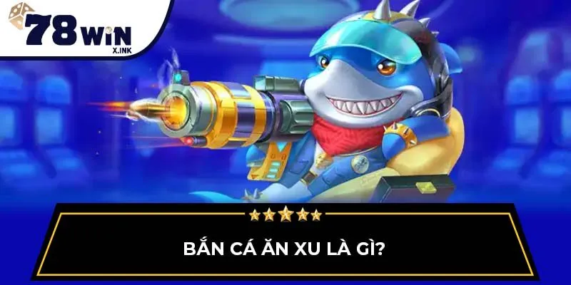 Bắn cá ăn xu là gì?