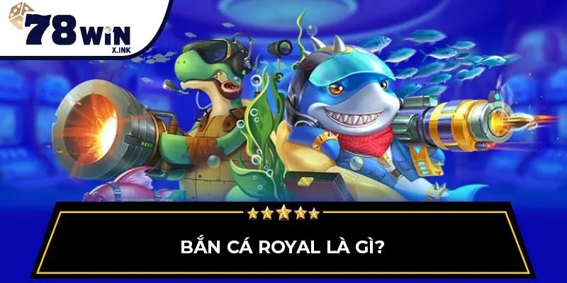 Bắn cá Royal là gì