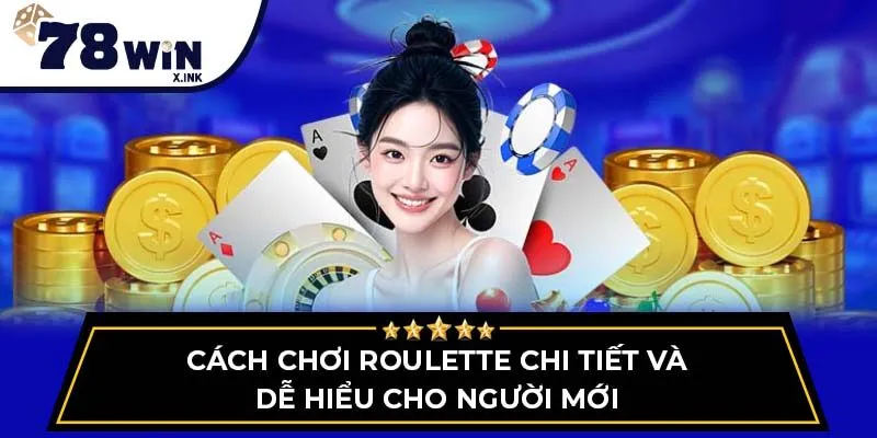 Cách chơi Roulette chi tiết và dễ hiểu cho người mới