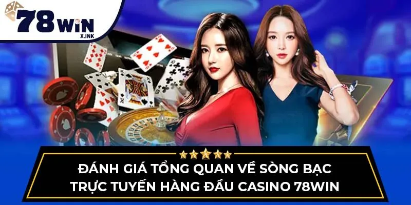 Đánh giá tổng quan về sòng bạc trực tuyến hàng đầu Casino 78win