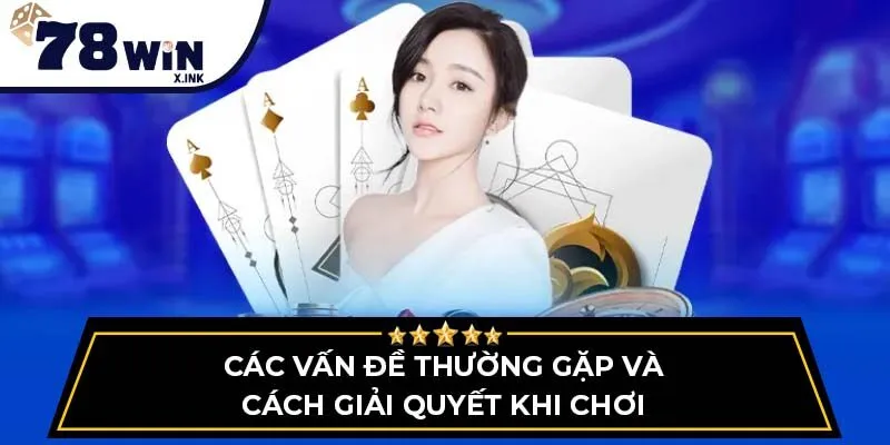 Các vấn đề thường gặp và cách giải quyết khi chơi