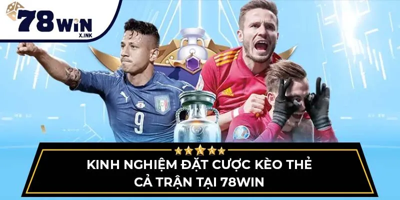 Kinh nghiệm đặt cược kèo thẻ cả trận tại 78WIN