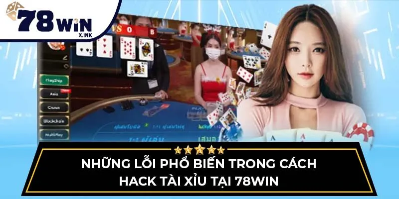 Những lỗi phổ biến trong cách hack tài xỉu tại 78WIN