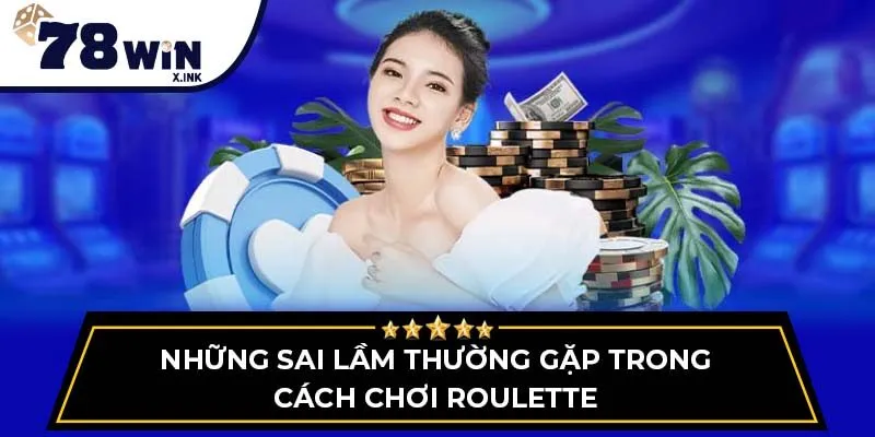 Những sai lầm thường gặp trong cách chơi Roulette