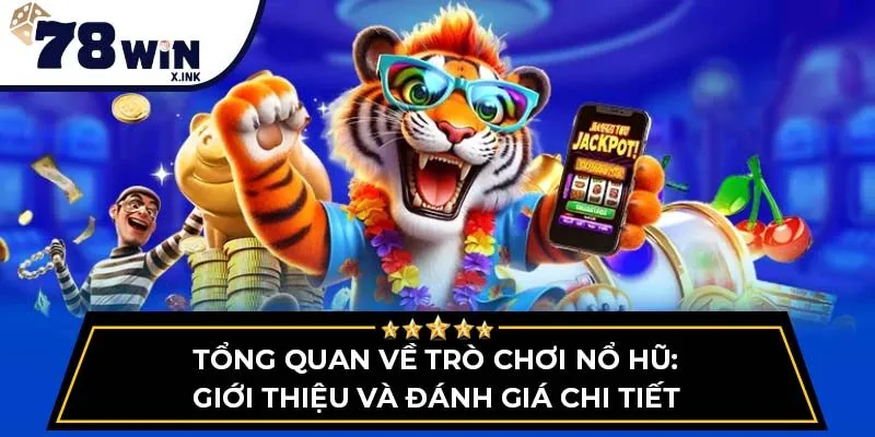 Tổng quan về trò chơi Nổ Hũ: Giới thiệu và đánh giá chi tiết