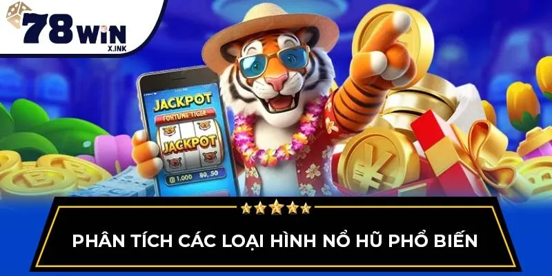 Phân tích các loại hình Nổ Hũ phổ biến