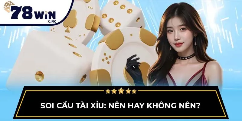 Soi cầu tài xỉu: Nên hay không nên?