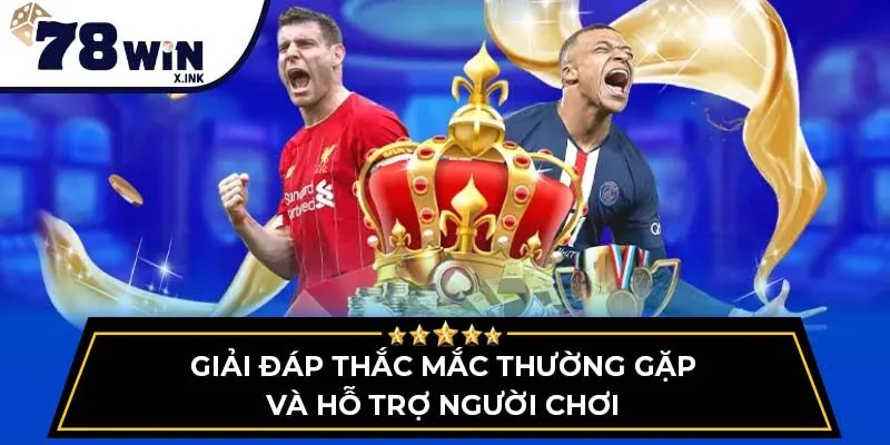Giải đáp thắc mắc thường gặp và hỗ trợ người chơi