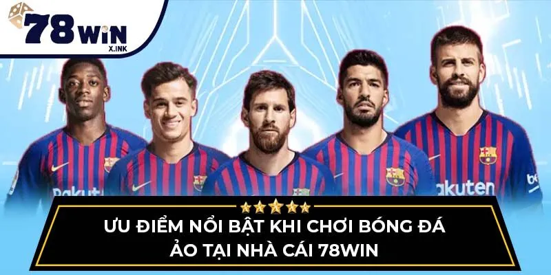 Ưu điểm nổi bật khi chơi bóng đá ảo tại nhà cái 78win