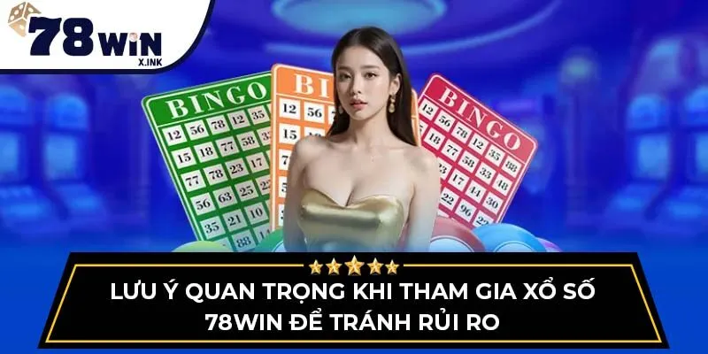 Lưu ý quan trọng khi tham gia xổ số 78WIN để tránh rủi ro