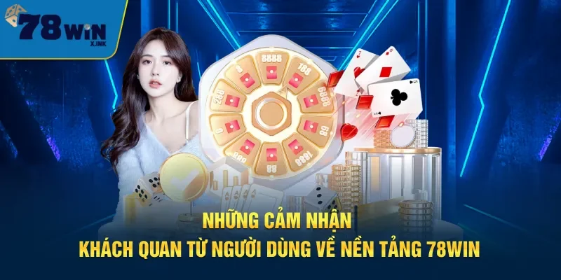 Phản hồi thực tế từ cộng đồng người chơi 78win