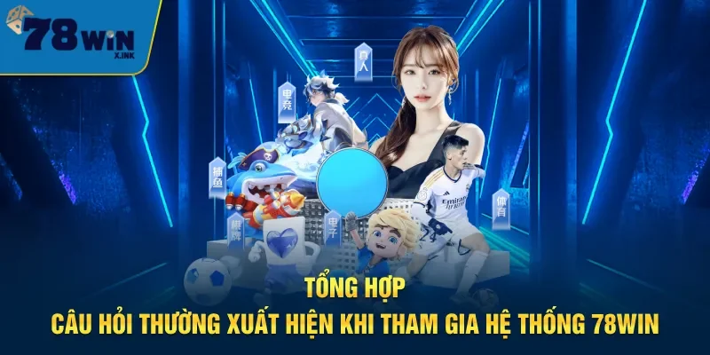Giải đáp chi tiết những thắc mắc phổ biến về 78win