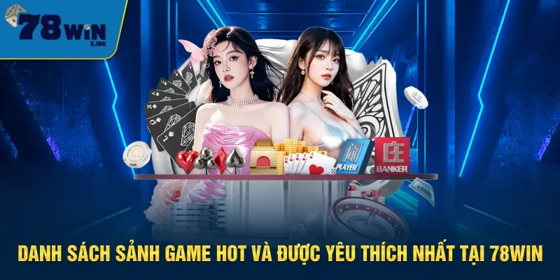 Các sảnh game được ưa chuộng hàng đầu tại 78win